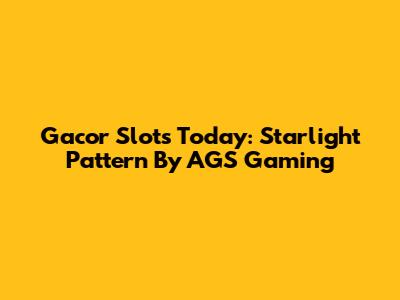 Gacor Slots Today: Starlight Pattern By AGS Gaming