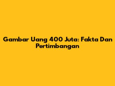 Gambar Uang 400 Juta: Fakta Dan Pertimbangan
