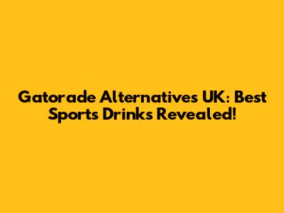Gatorade Alternatives UK: Best Sports Drinks Revealed!