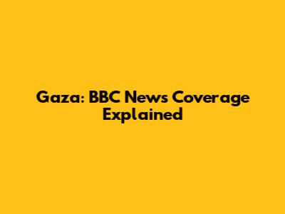 Gaza: BBC News Coverage Explained