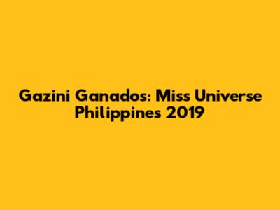Gazini Ganados: Miss Universe Philippines 2019
