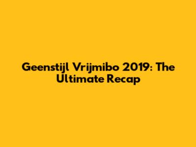 Geenstijl Vrijmibo 2019: The Ultimate Recap