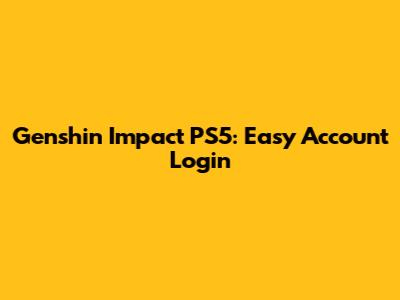 Genshin Impact PS5: Easy Account Login