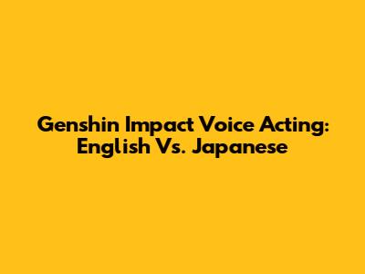 Genshin Impact Voice Acting: English Vs. Japanese