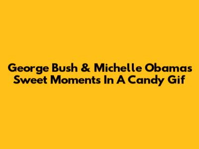George Bush & Michelle Obama's Sweet Moments In A Candy Gif