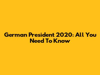 German President 2020: All You Need To Know