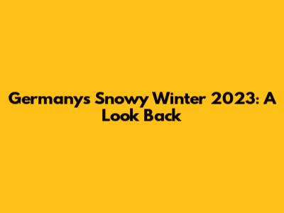 Germany's Snowy Winter 2023: A Look Back