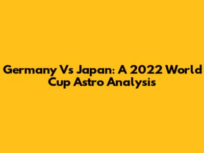 Germany Vs Japan: A 2022 World Cup Astro Analysis