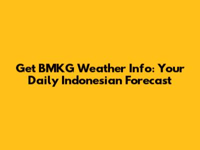 Get BMKG Weather Info: Your Daily Indonesian Forecast