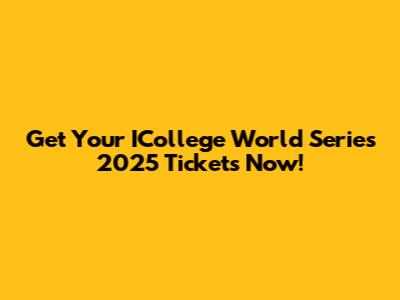 Get Your ICollege World Series 2025 Tickets Now!