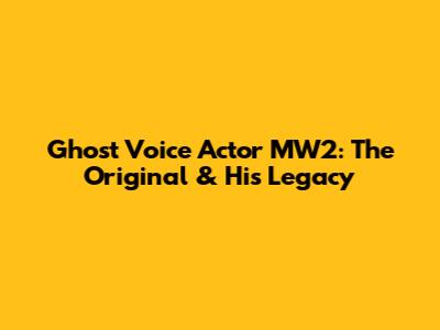 Ghost Voice Actor MW2: The Original & His Legacy