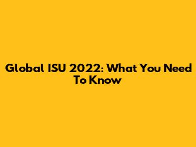 Global ISU 2022: What You Need To Know