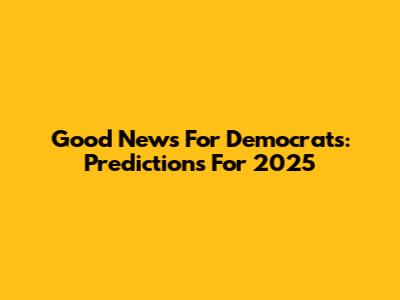 Good News For Democrats: Predictions For 2025