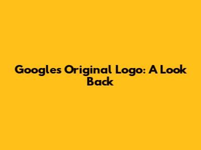 Google's Original Logo: A Look Back
