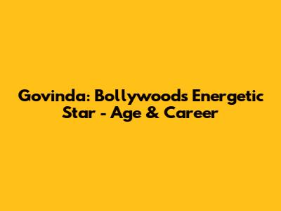 Govinda: Bollywood's Energetic Star - Age & Career