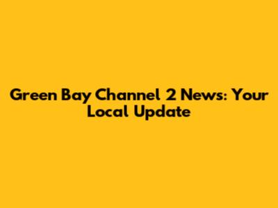 Green Bay Channel 2 News: Your Local Update