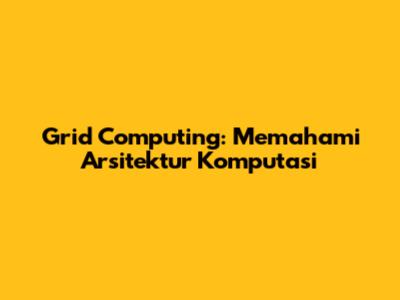 Grid Computing: Memahami Arsitektur Komputasi