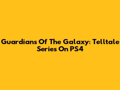 Guardians Of The Galaxy: Telltale Series On PS4