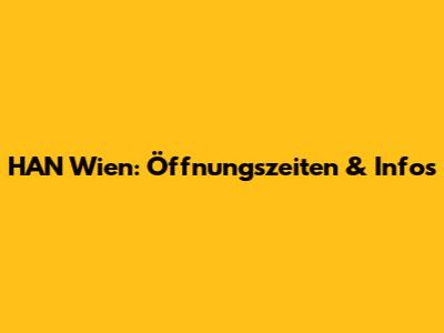 HAN Wien: Öffnungszeiten & Infos
