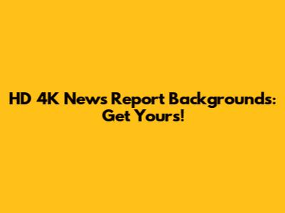 HD 4K News Report Backgrounds: Get Yours!