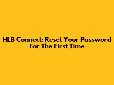 HLB Connect: Reset Your Password For The First Time