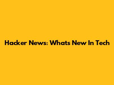 Hacker News: What's New In Tech