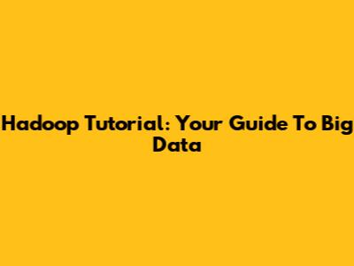 Hadoop Tutorial: Your Guide To Big Data