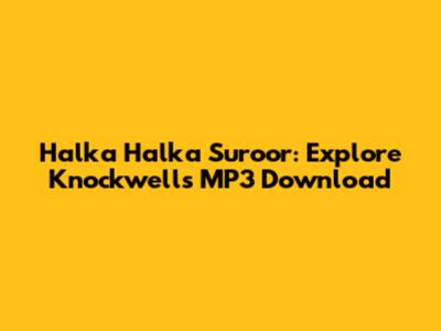 Halka Halka Suroor: Explore Knockwell's MP3 Download