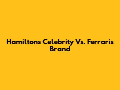 Hamilton's Celebrity Vs. Ferrari's Brand