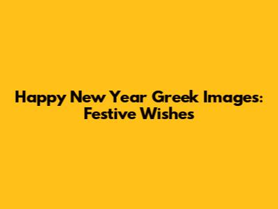 Happy New Year Greek Images: Festive Wishes