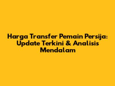 Harga Transfer Pemain Persija: Update Terkini & Analisis Mendalam