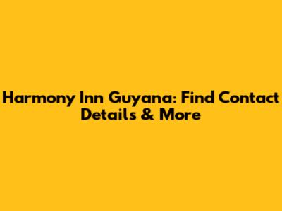 Harmony Inn Guyana: Find Contact Details & More