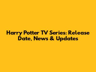 Harry Potter TV Series: Release Date, News & Updates