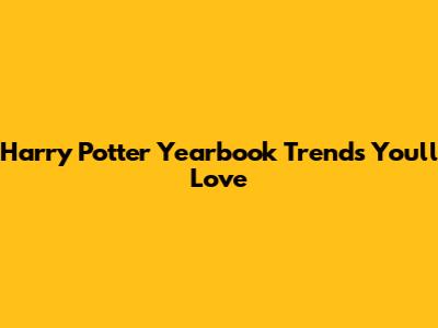 Harry Potter Yearbook Trends You'll Love