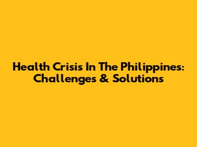 Health Crisis In The Philippines: Challenges & Solutions