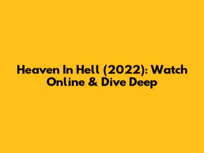 Heaven In Hell (2022): Watch Online & Dive Deep