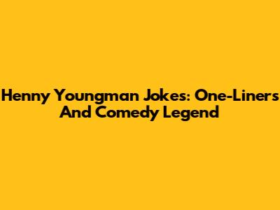 Henny Youngman Jokes: One-Liners And Comedy Legend