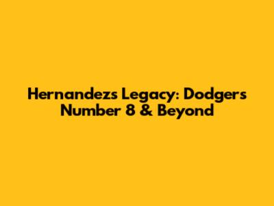 Hernandez's Legacy: Dodgers' Number 8 & Beyond