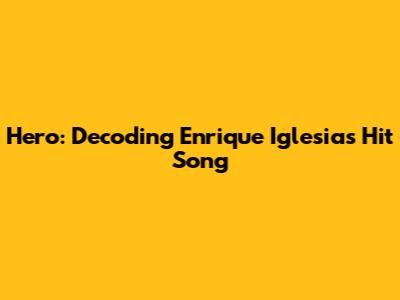 Hero: Decoding Enrique Iglesias' Hit Song
