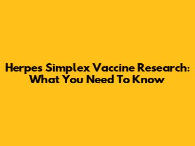 Herpes Simplex Vaccine Research: What You Need To Know