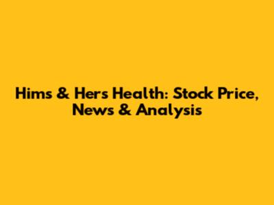 Hims & Hers Health: Stock Price, News & Analysis