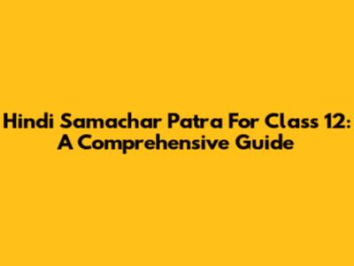 Hindi Samachar Patra For Class 12: A Comprehensive Guide