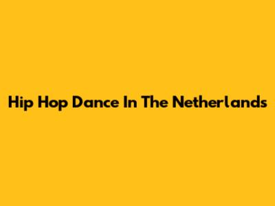 Hip Hop Dance In The Netherlands