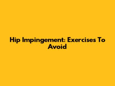 Hip Impingement: Exercises To Avoid