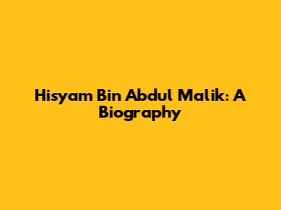 Hisyam Bin Abdul Malik: A Biography
