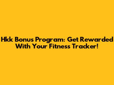 Hkk Bonus Program: Get Rewarded With Your Fitness Tracker!