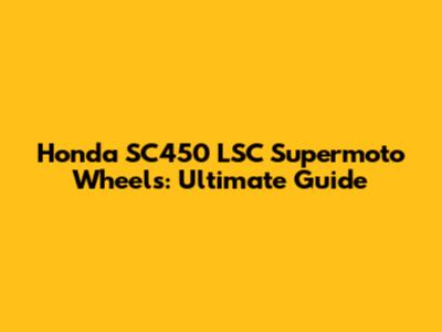 Honda SC450 LSC Supermoto Wheels: Ultimate Guide