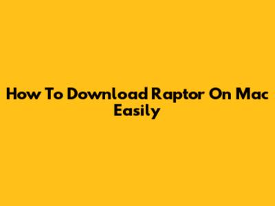 How To Download Raptor On Mac Easily