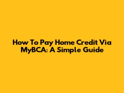 How To Pay Home Credit Via MyBCA: A Simple Guide