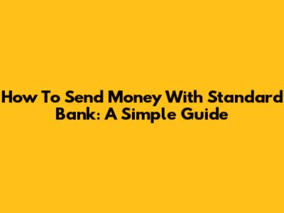 How To Send Money With Standard Bank: A Simple Guide